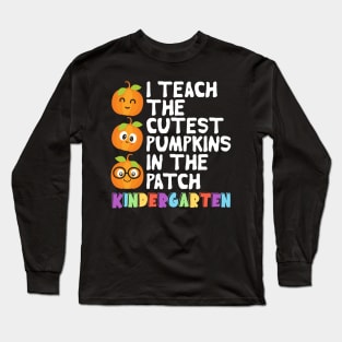 I Teach The Cutest Pumpkins In The Patch Kindergarten Long Sleeve T-Shirt